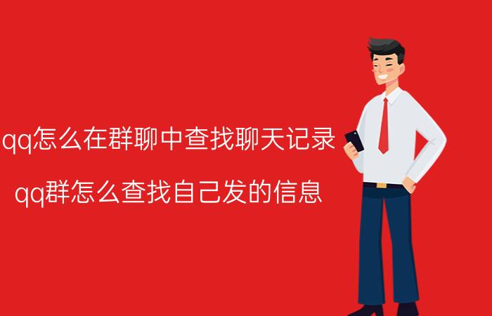 qq怎么在群聊中查找聊天记录 qq群怎么查找自己发的信息？